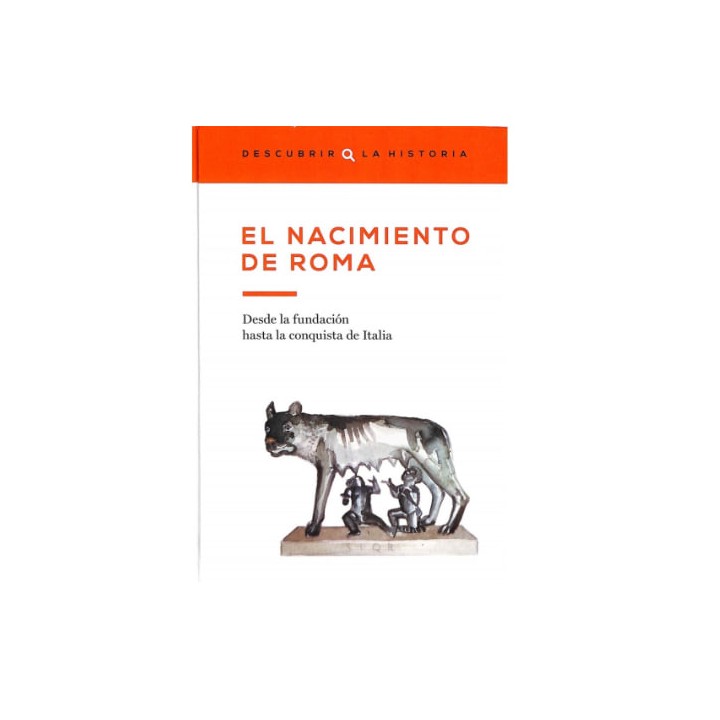 El nacimiento de Roma. Desde la fundación hasta la conquista de Italia.